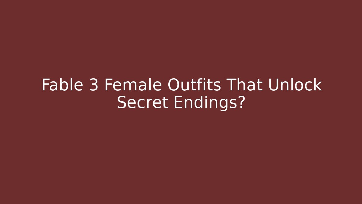 Fable 3 Female Outfits That Unlock Secret Endings?