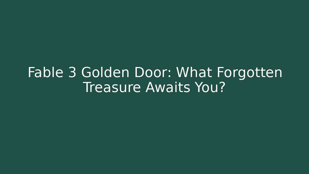 Fable 3 Golden Door: What Forgotten Treasure Awaits You?