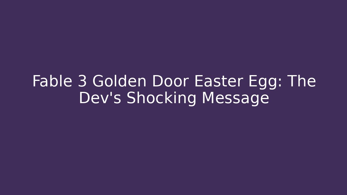 Fable 3 Golden Door Easter Egg: The Dev's Shocking Message