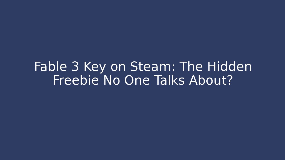 Fable 3 Key on Steam: The Hidden Freebie No One Talks About?