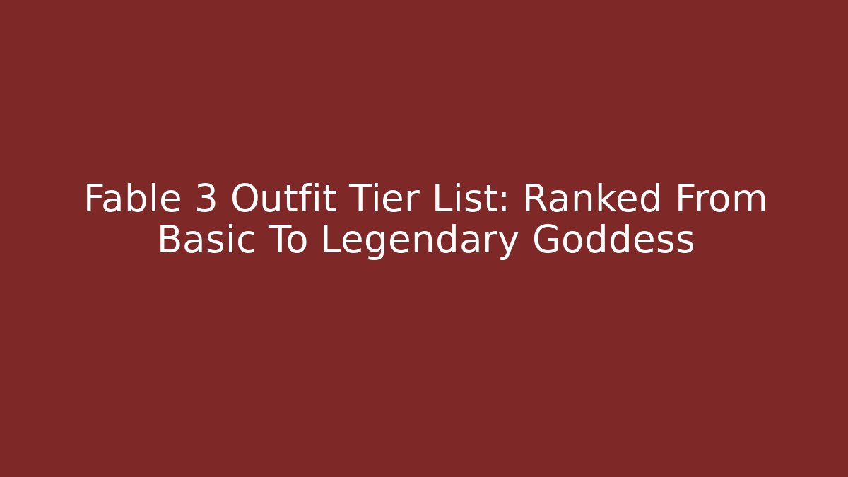 Fable 3 Outfit Tier List: Ranked From Basic To Legendary Goddess