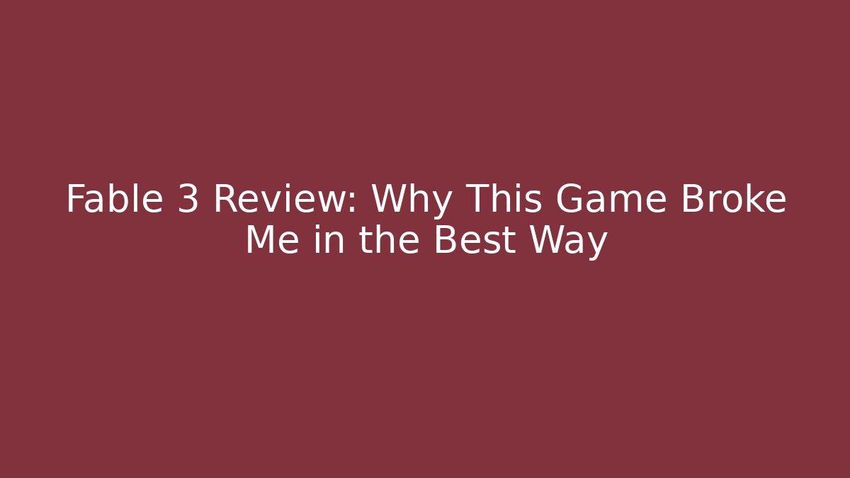 Fable 3 Review: Why This Game Broke Me in the Best Way