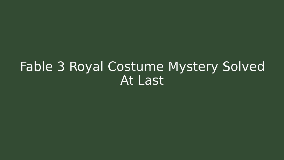 Fable 3 Royal Costume Mystery Solved At Last