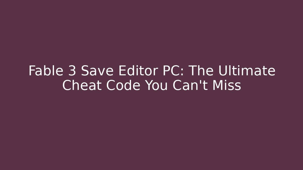 Fable 3 Save Editor PC: The Ultimate Cheat Code You Can't Miss - Critter Realm