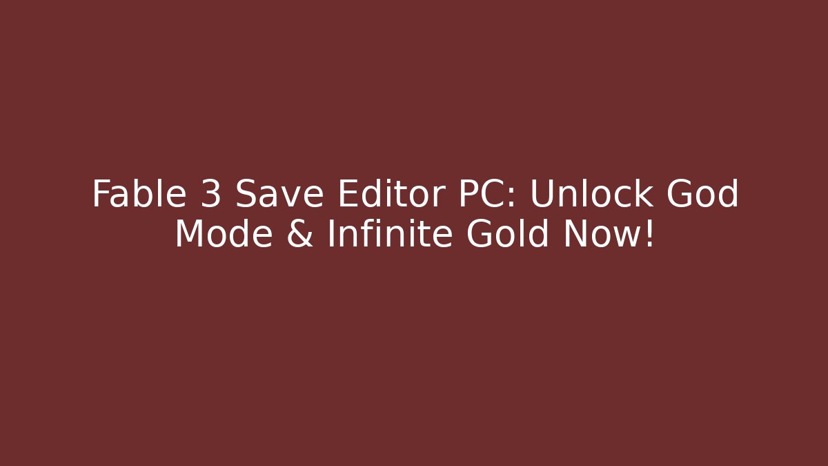 Fable 3 Save Editor PC: Unlock God Mode & Infinite Gold Now!