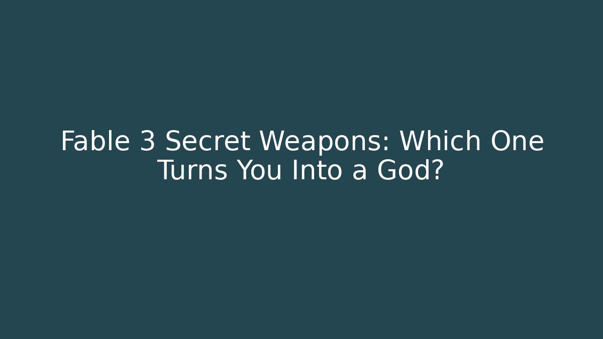Fable 3 Secret Weapons: Which One Turns You Into a God?
