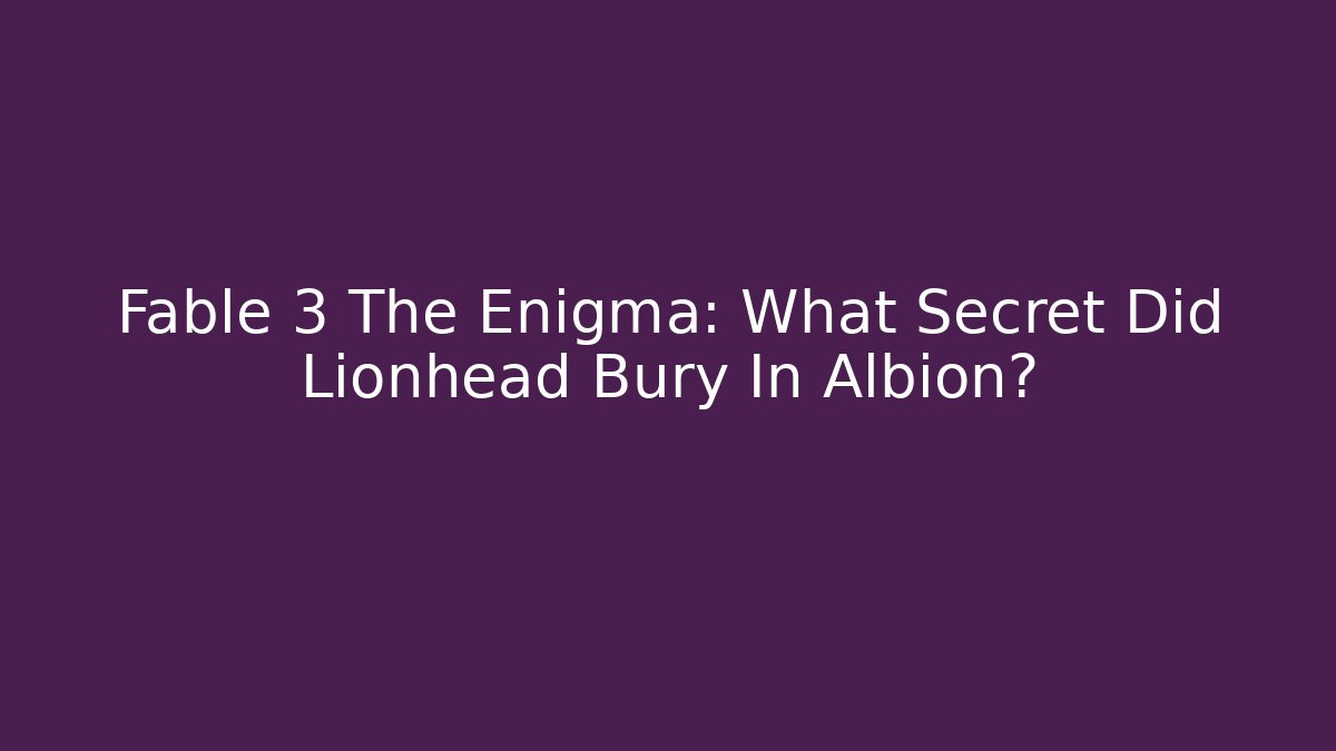 Fable 3 The Enigma: What Secret Did Lionhead Bury In Albion?