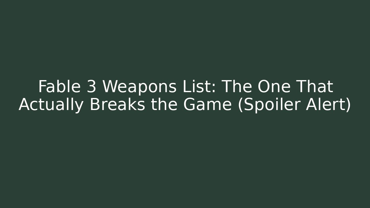 Fable 3 Weapons List: The One That Actually Breaks the Game (Spoiler Alert)