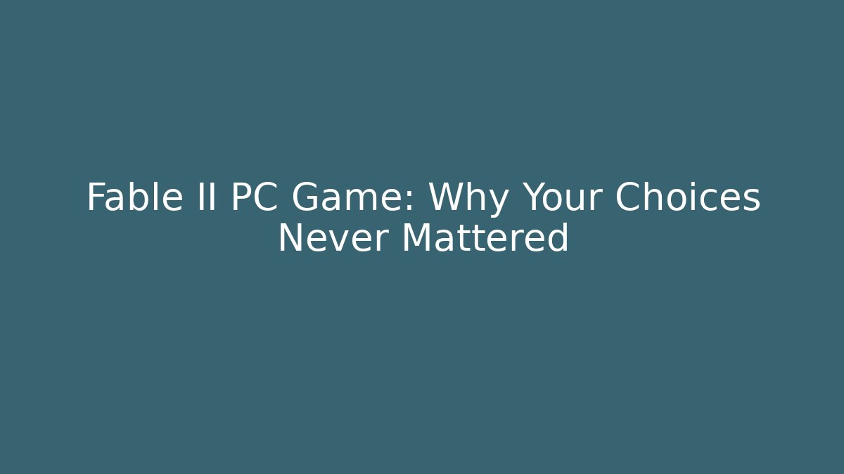 Fable II PC Game: Why Your Choices Never Mattered