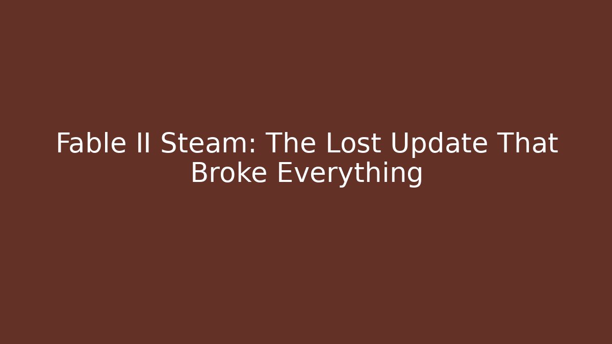 Fable II Steam: The Lost Update That Broke Everything - Critter Realm