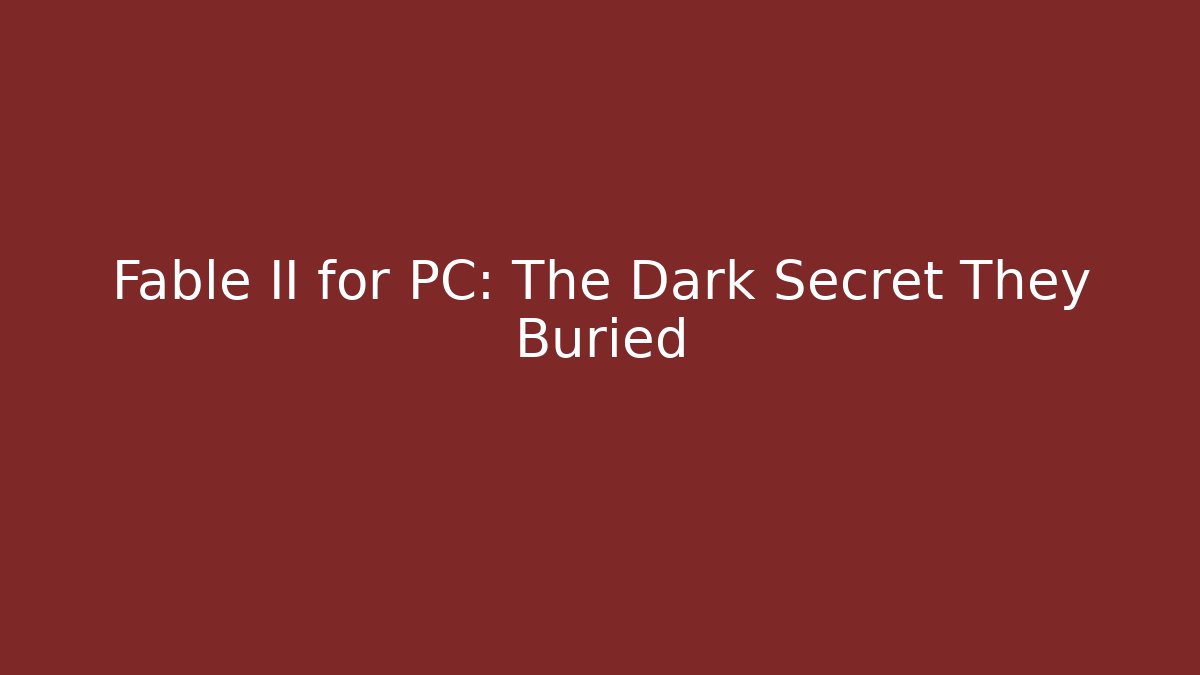 Fable II for PC: The Dark Secret They Buried