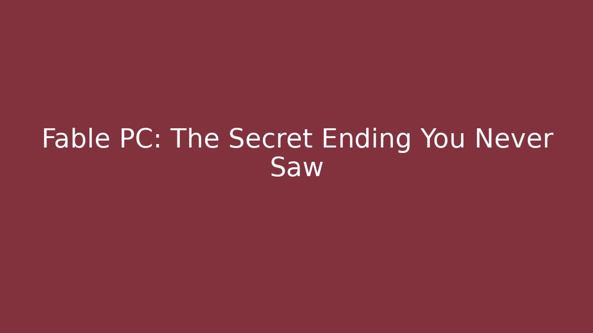 Fable PC: The Secret Ending You Never Saw