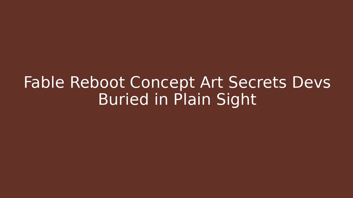Fable Reboot Concept Art Secrets Devs Buried in Plain Sight