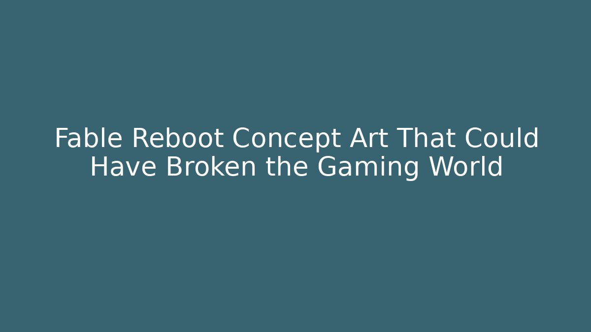 Fable Reboot Concept Art That Could Have Broken the Gaming World