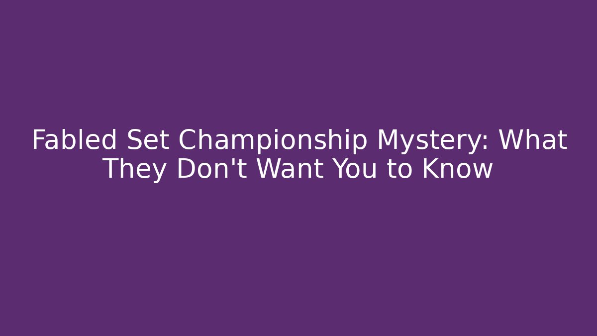 Fabled Set Championship Mystery: What They Don’t Want You to Know - Critter Realm