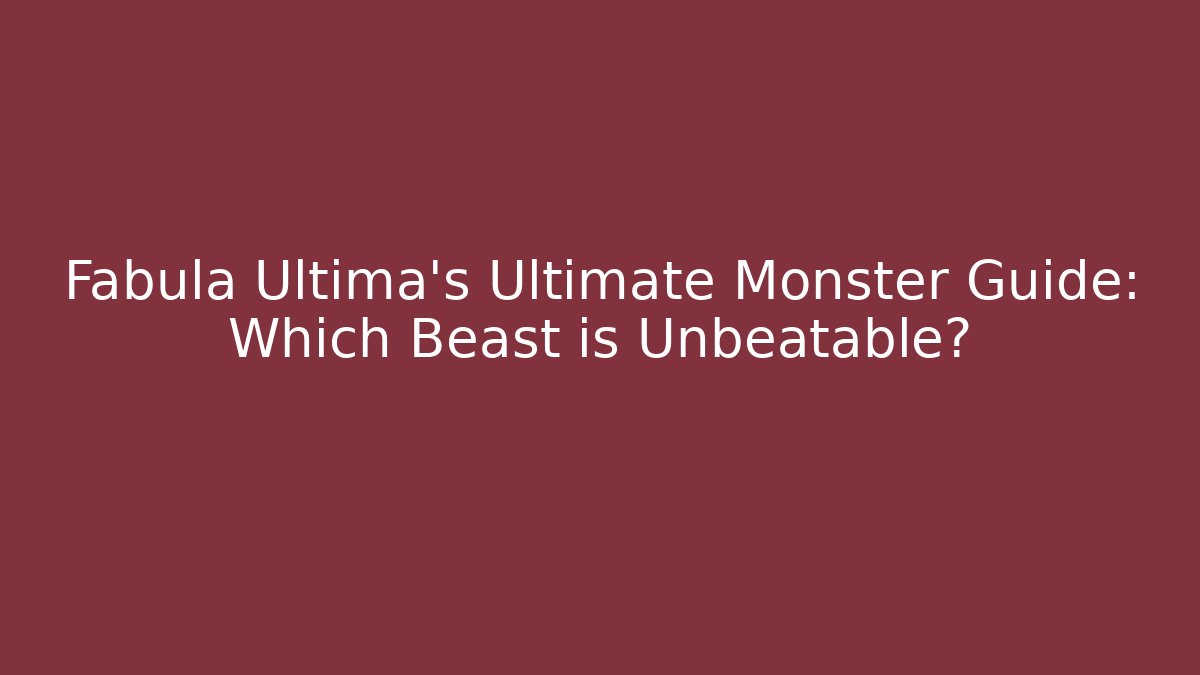 Fabula Ultima's Ultimate Monster Guide: Which Beast is Unbeatable?