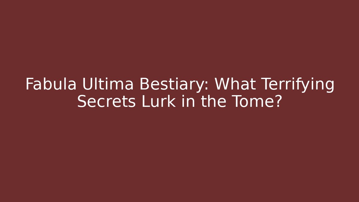 Fabula Ultima Bestiary: What Terrifying Secrets Lurk in the Tome?