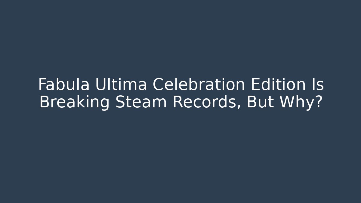 Fabula Ultima Celebration Edition Is Breaking Steam Records, But Why?