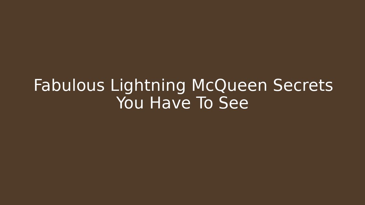 Fabulous Lightning McQueen Secrets You Have To See - Critter Realm
