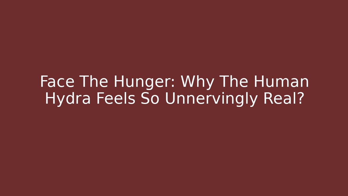 Face The Hunger: Why The Human Hydra Feels So Unnervingly Real? - Critter Realm
