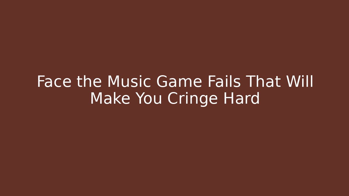 Face the Music Game Fails That Will Make You Cringe Hard