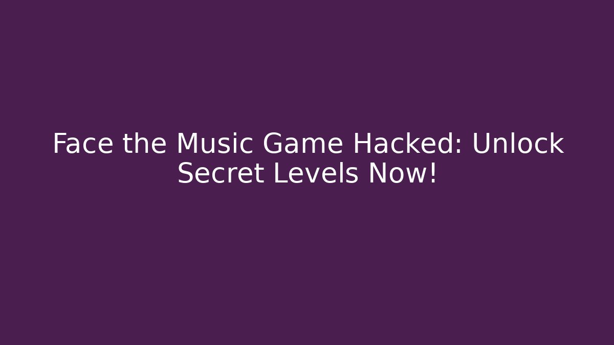 Face the Music Game Hacked: Unlock Secret Levels Now! - Critter Realm