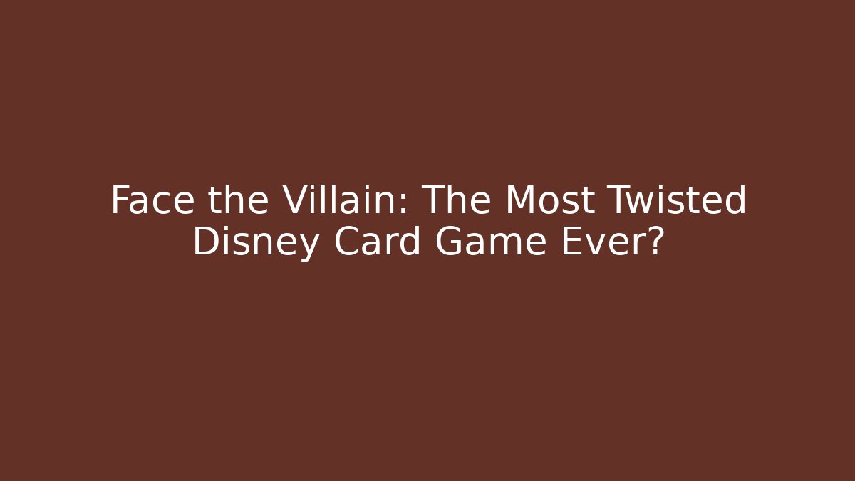 Face the Villain: The Most Twisted Disney Card Game Ever?