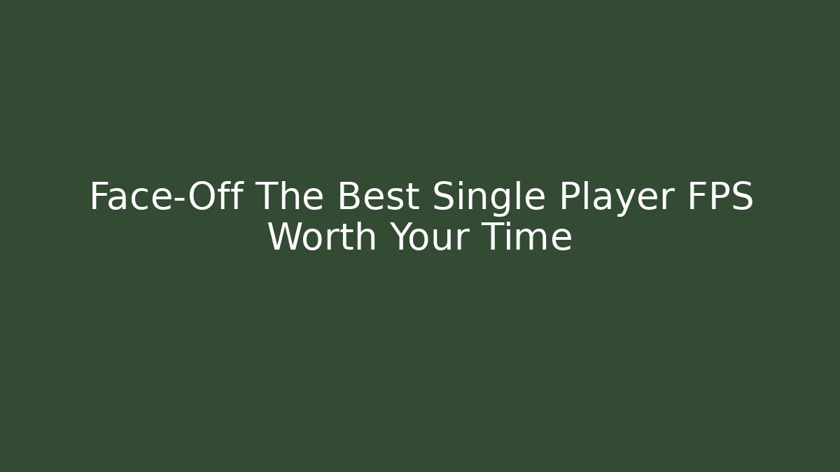 Face-Off The Best Single Player FPS Worth Your Time