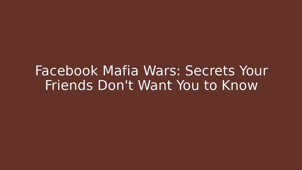 Facebook Mafia Wars: Secrets Your Friends Don't Want You to Know