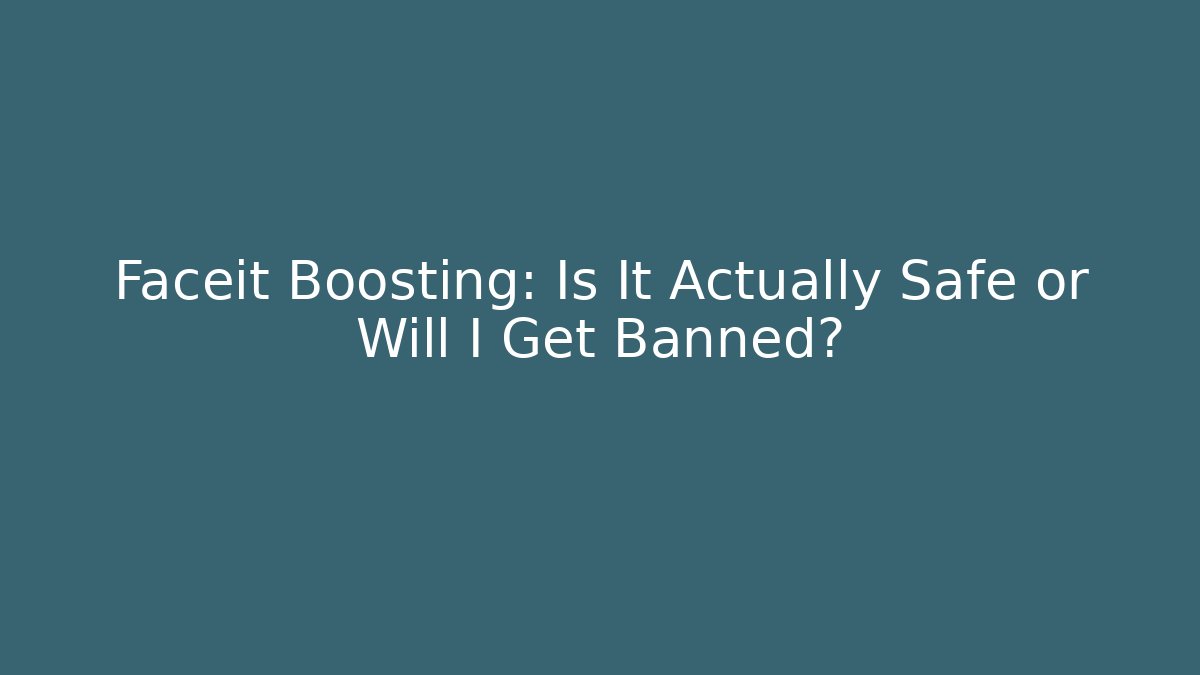 Faceit Boosting: Is It Actually Safe or Will I Get Banned?