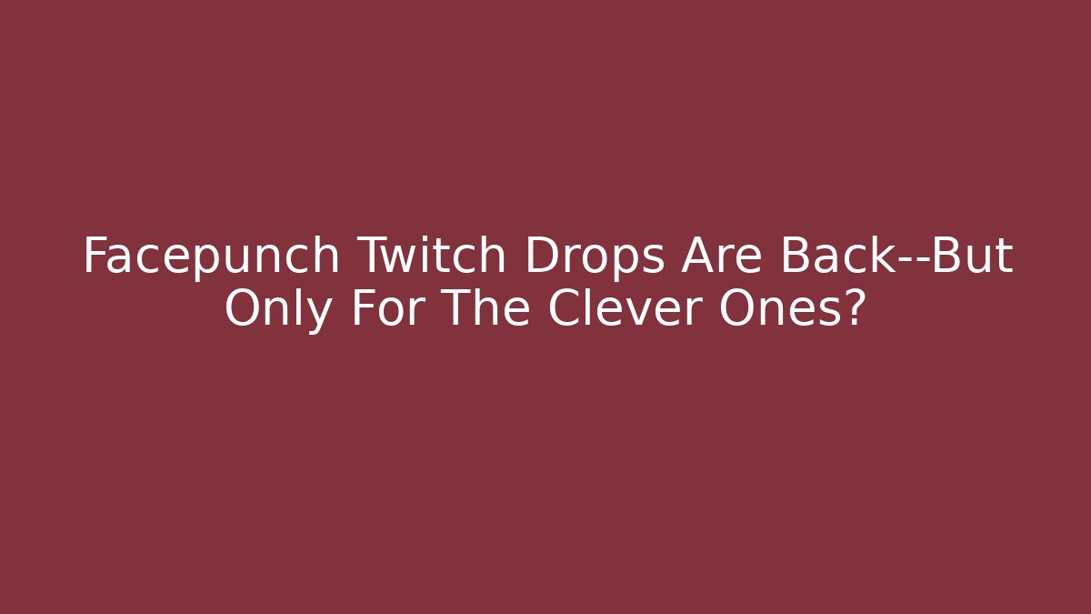 Facepunch Twitch Drops Are Back—But Only For The Clever Ones?