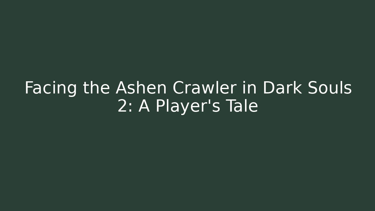 Facing the Ashen Crawler in Dark Souls 2: A Player's Tale