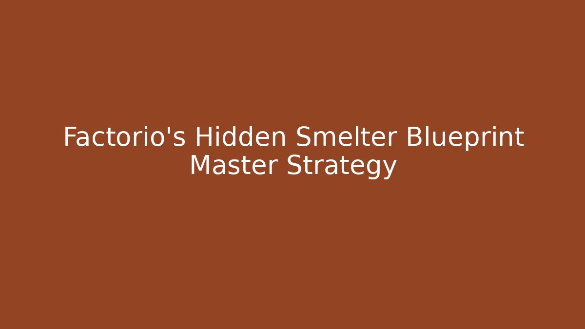 Factorio's Hidden Smelter Blueprint Master Strategy
