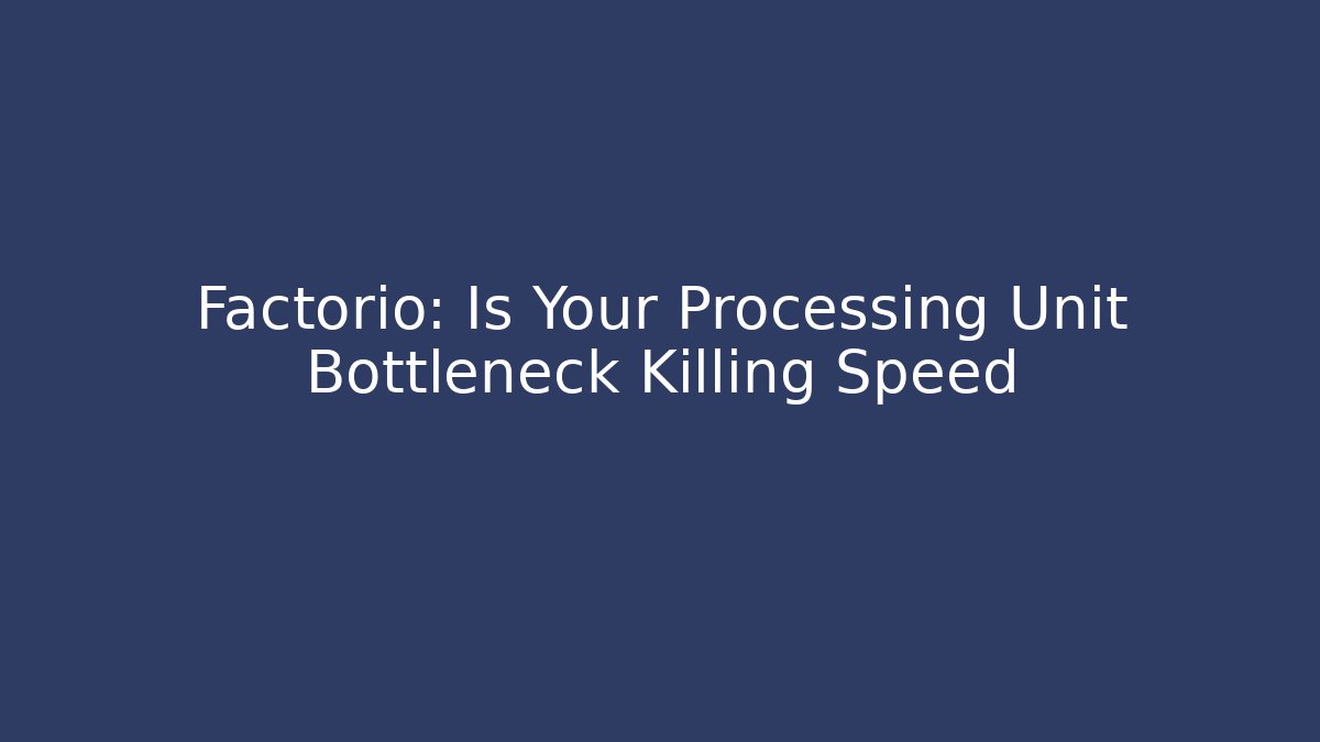 Factorio: Is Your Processing Unit Bottleneck Killing Speed - Critter Realm