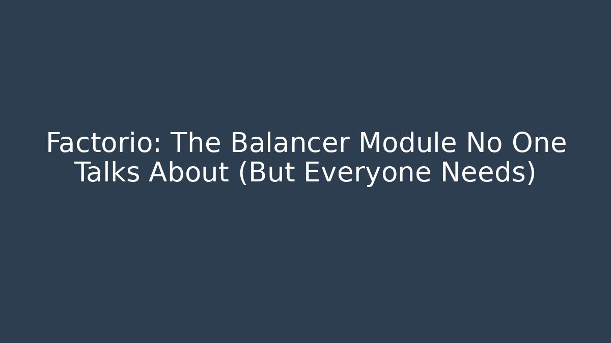 Factorio: The Balancer Module No One Talks About (But Everyone Needs)