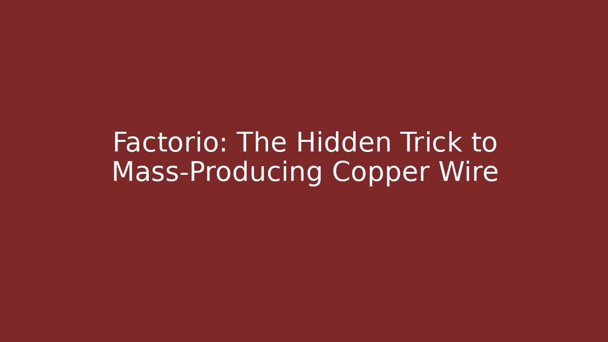 Factorio: The Hidden Trick to Mass-Producing Copper Wire