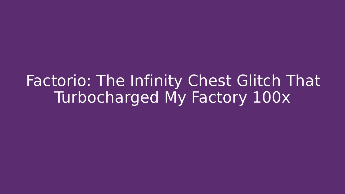 Factorio: The Infinity Chest Glitch That Turbocharged My Factory 100x