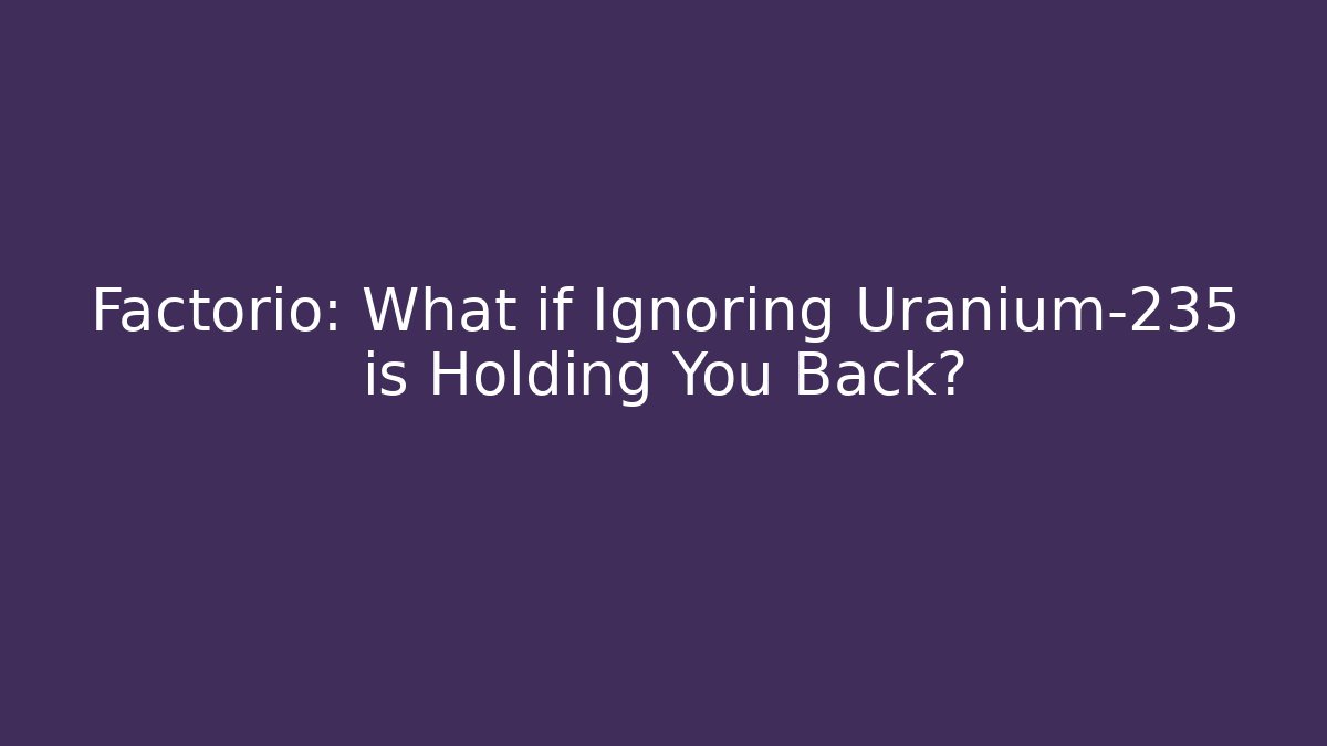 Factorio: What if Ignoring Uranium-235 is Holding You Back? - Critter Realm