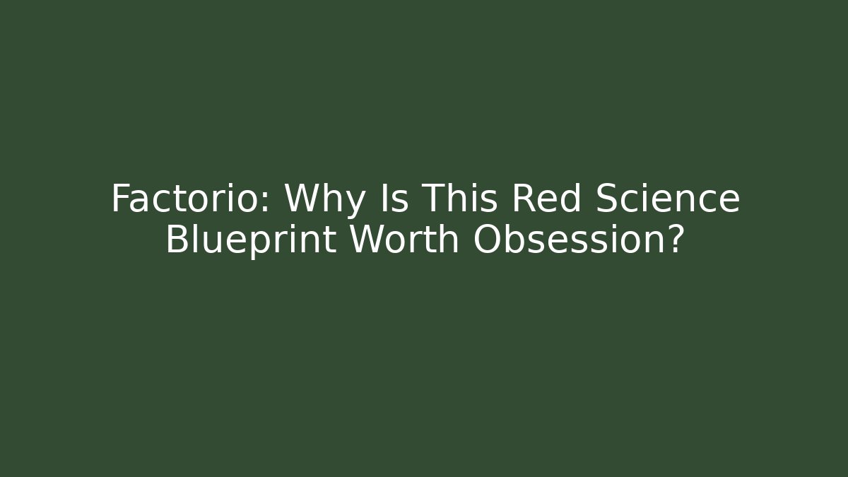 Factorio: Why Is This Red Science Blueprint Worth Obsession?
