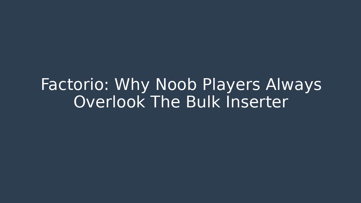 Factorio: Why Noob Players Always Overlook The Bulk Inserter
