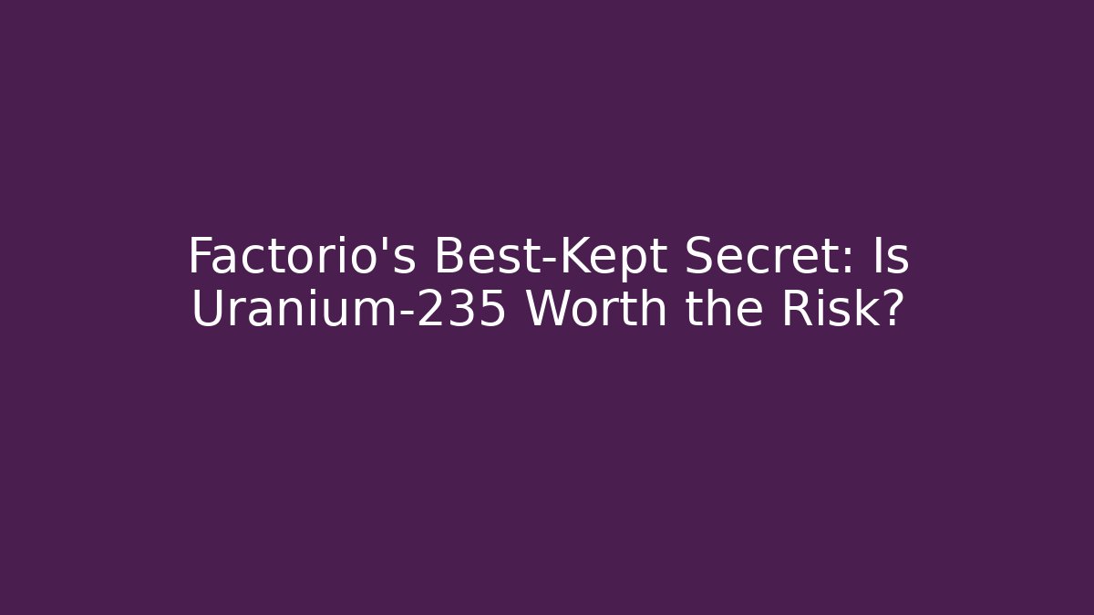 Factorio’s Best-Kept Secret: Is Uranium-235 Worth the Risk? - Critter Realm