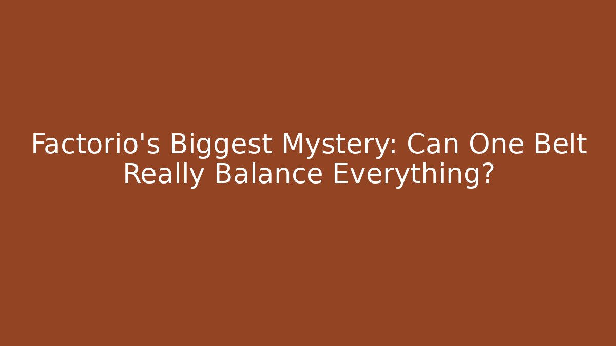 Factorio’s Biggest Mystery: Can One Belt Really Balance Everything?