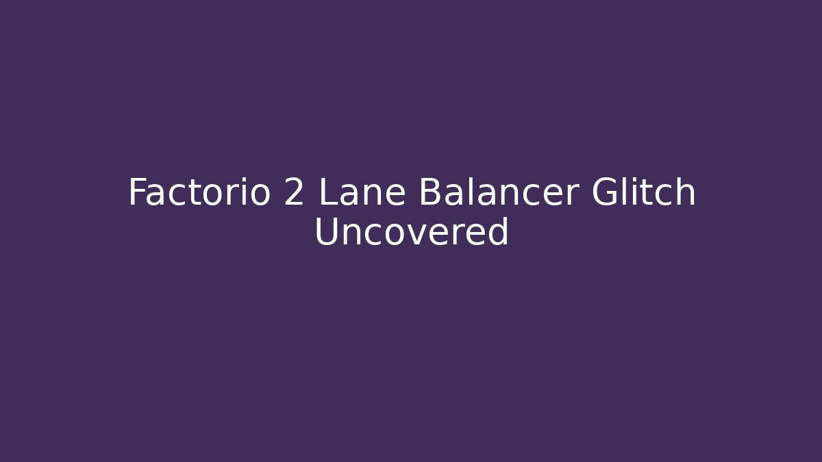 Factorio 2 Lane Balancer Glitch Uncovered
