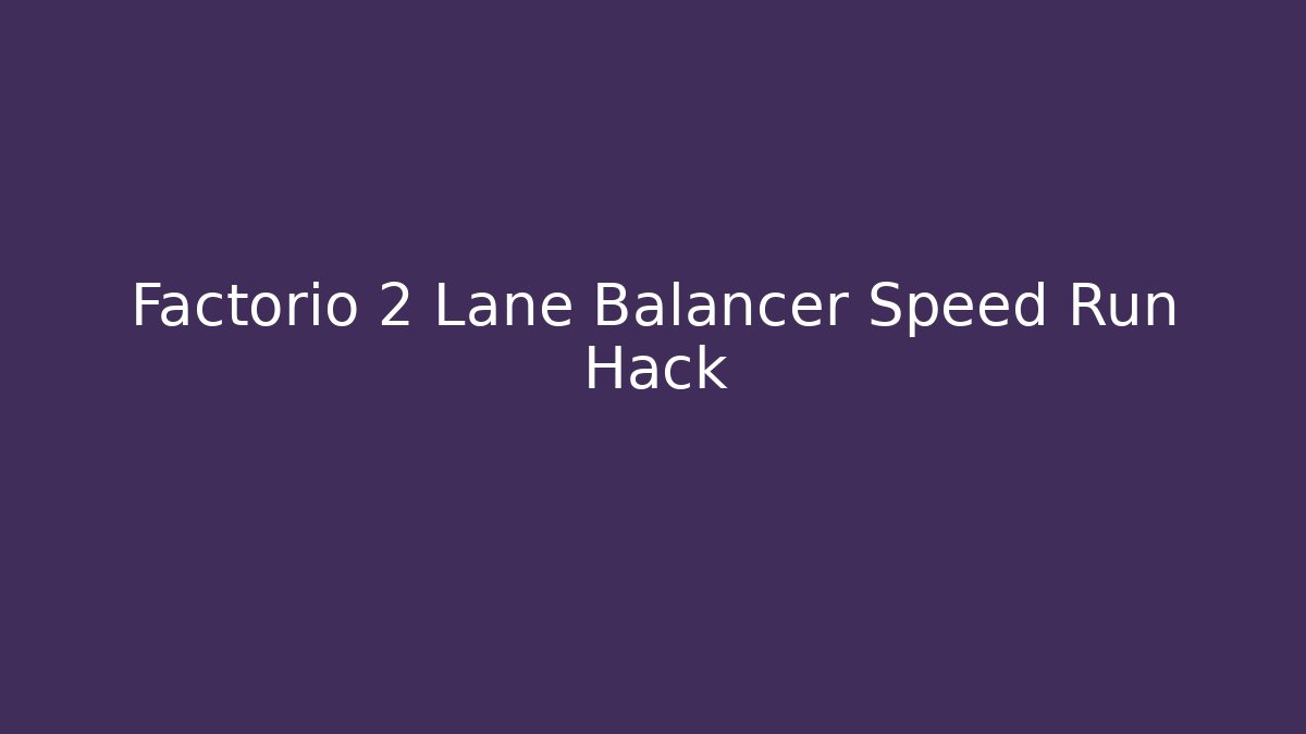 Factorio 2 Lane Balancer Speed Run Hack