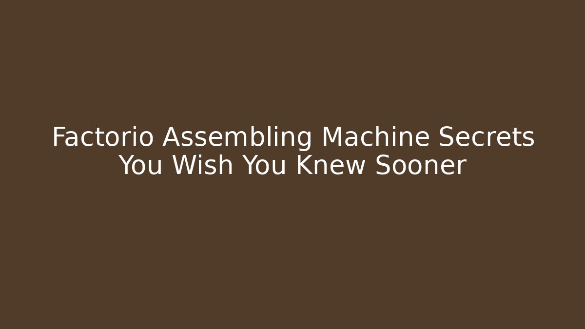 Factorio Assembling Machine Secrets You Wish You Knew Sooner