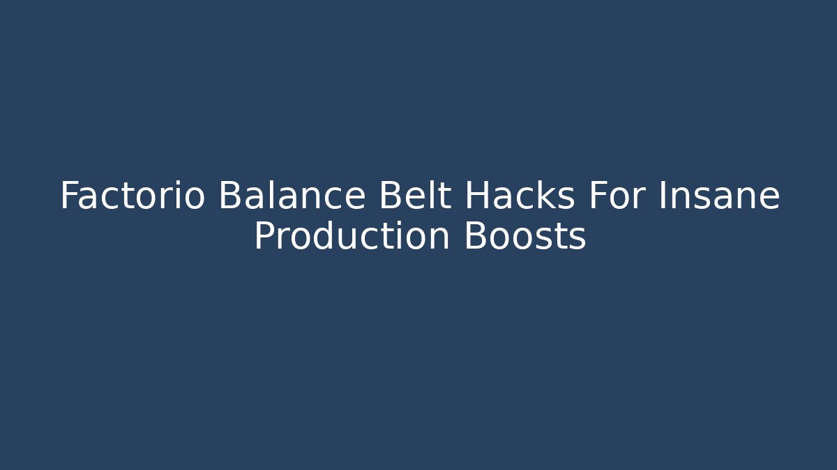 Factorio Balance Belt Hacks For Insane Production Boosts