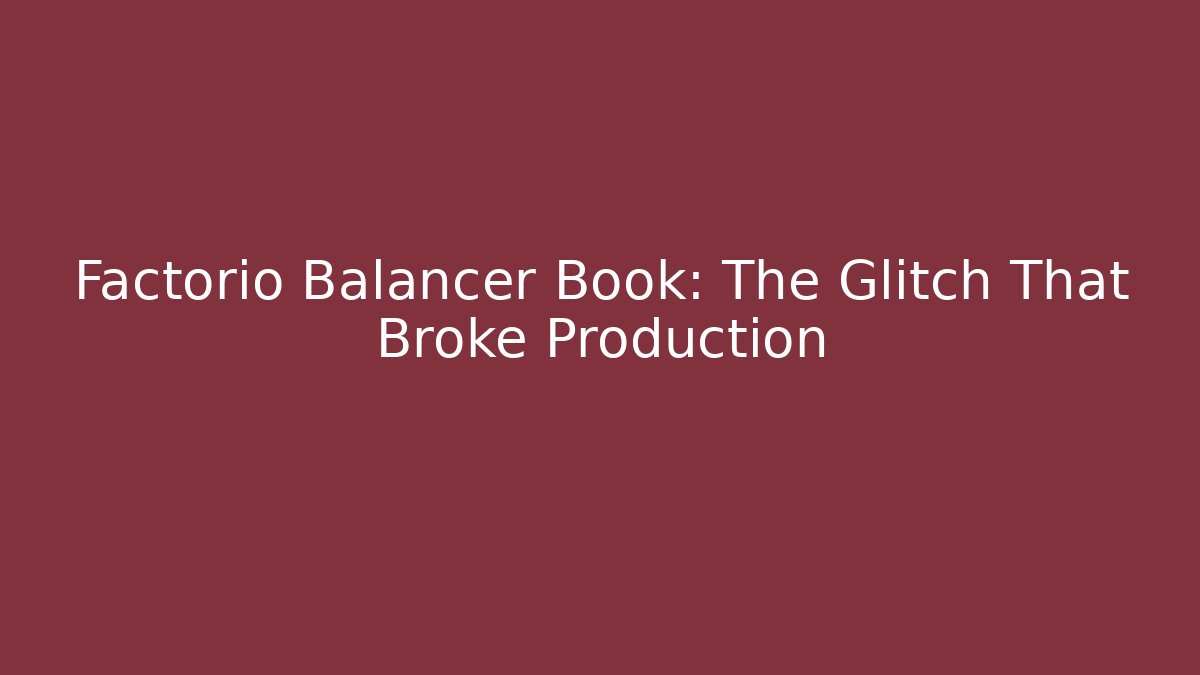 Factorio Balancer Book: The Glitch That Broke Production
