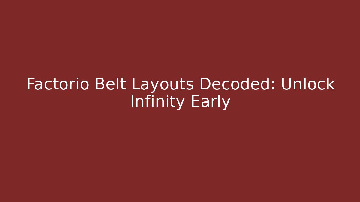 Factorio Belt Layouts Decoded: Unlock Infinity Early