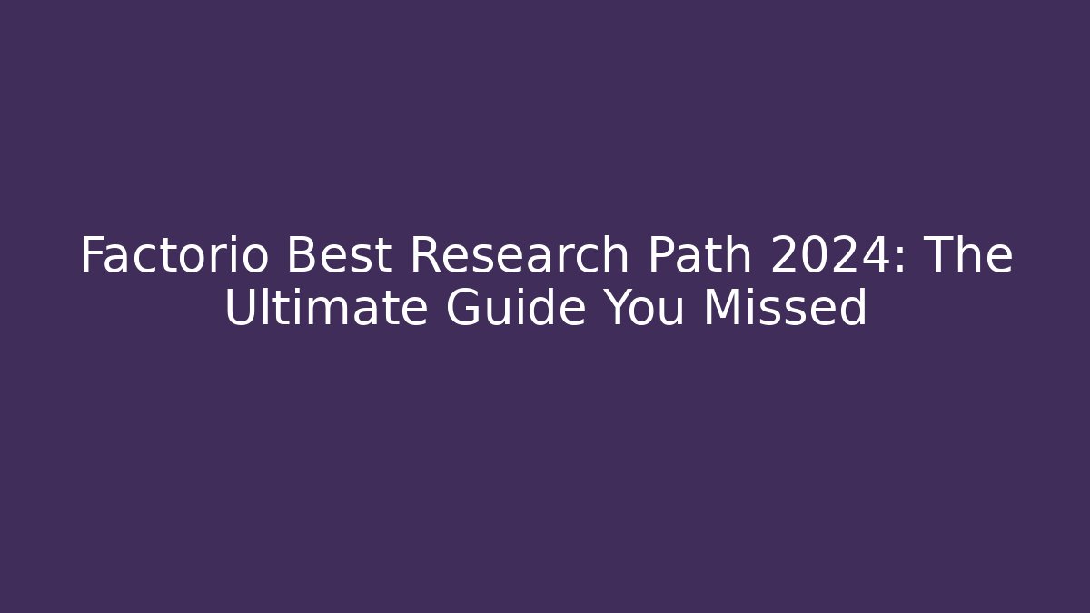 Factorio Best Research Path 2024: The Ultimate Guide You Missed