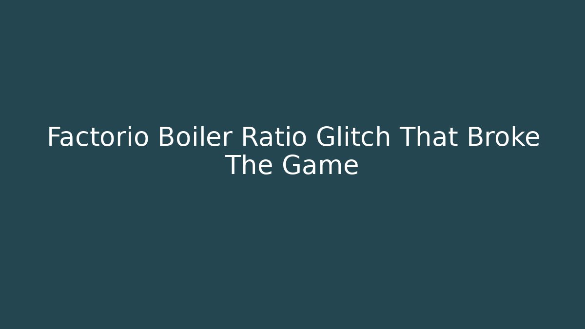 Factorio Boiler Ratio Glitch That Broke The Game